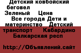 Детский ковбойский беговел Small Rider Ranger (Зеленый) › Цена ­ 2 050 - Все города Дети и материнство » Детский транспорт   . Кабардино-Балкарская респ.